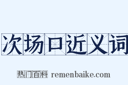 次场口近义词是什么意思的图片